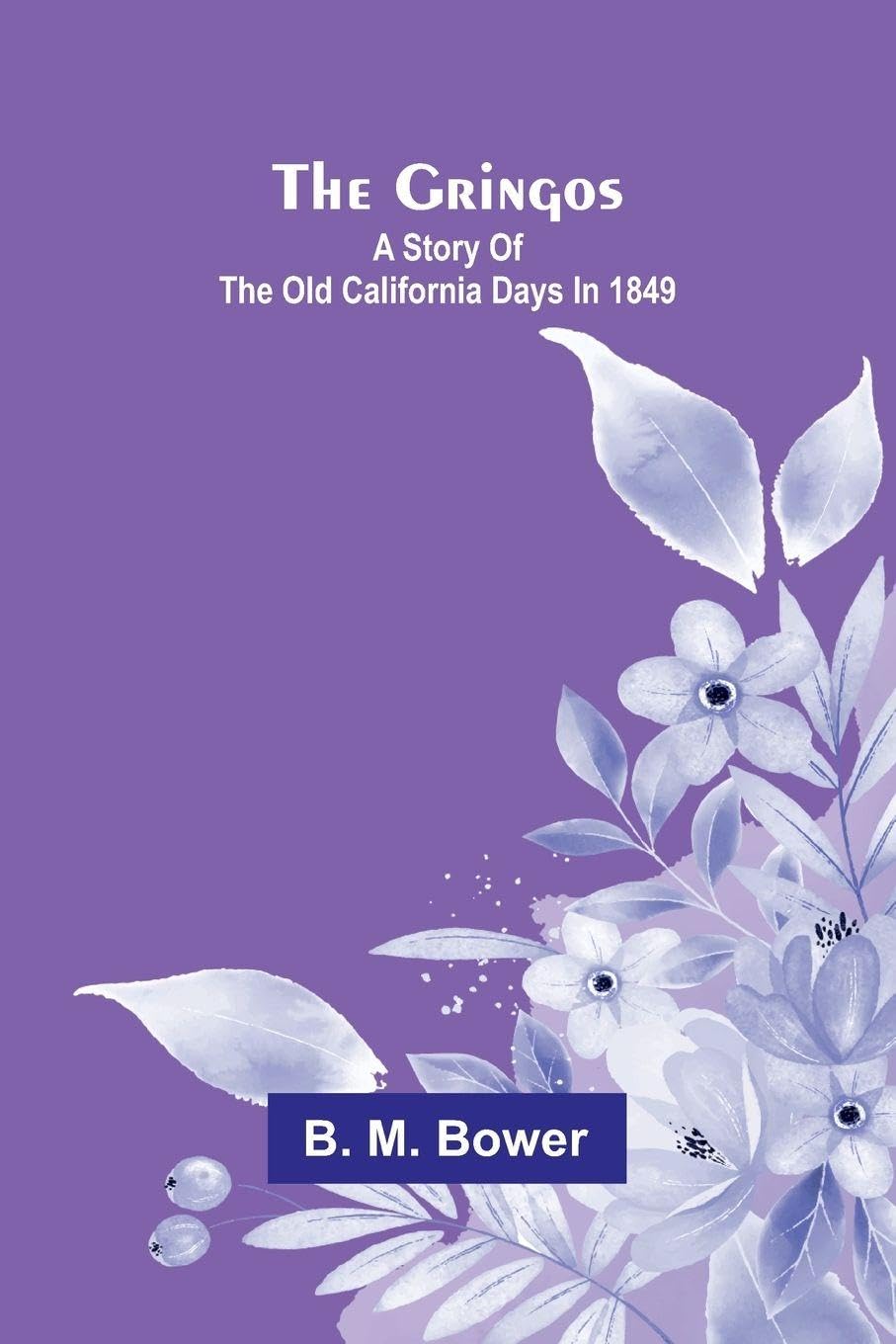 The Gringos; A Story Of The Old California Days In 1849 Contemporary literature