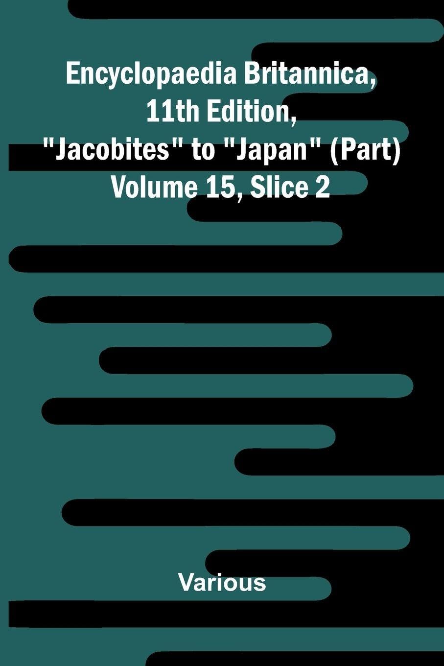 Encyclopaedia Britannica, 11th Edition, "Jacobites" to "Japan" (part) Volume 15, Slice 2 Reference Books