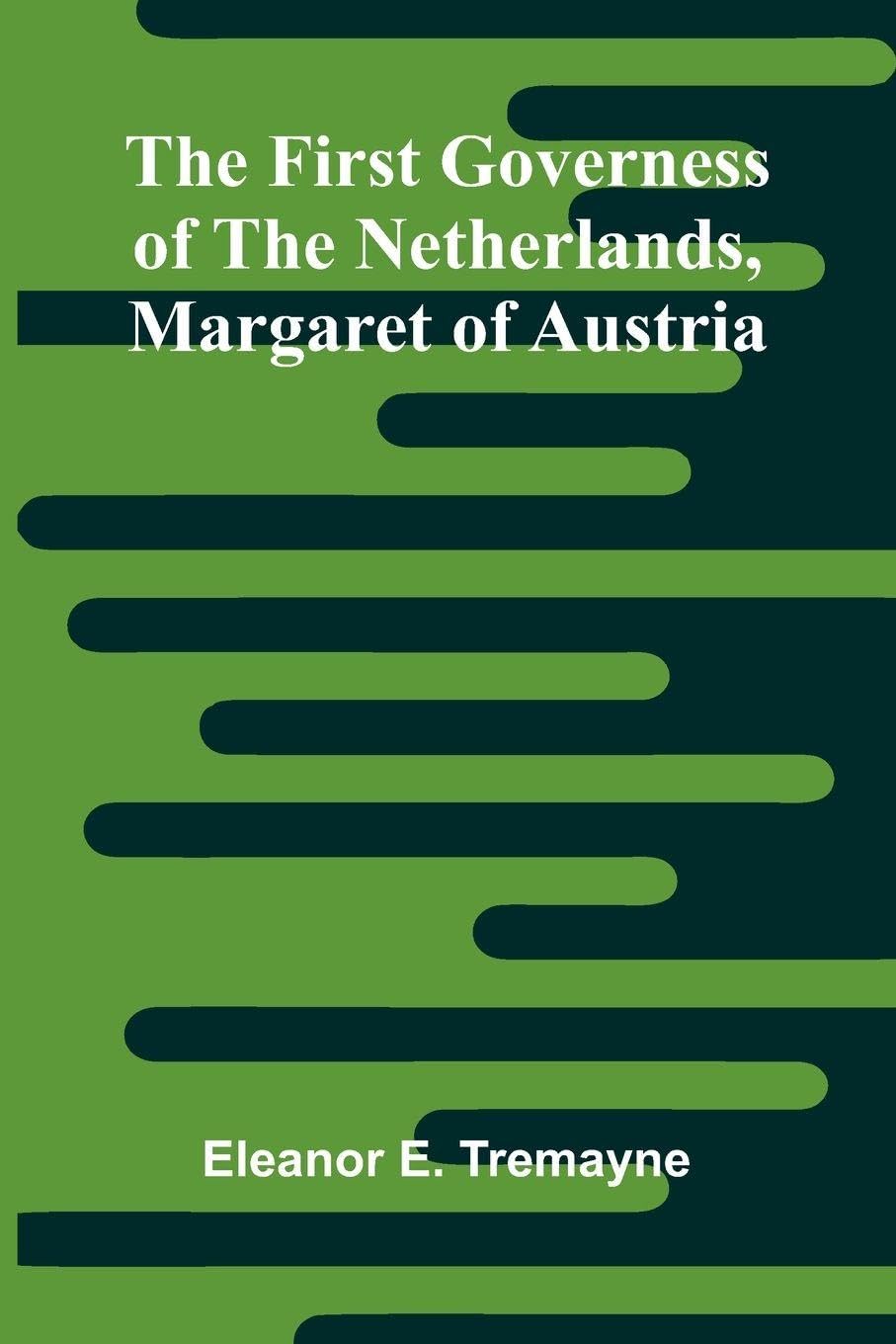 The First Governess of the Netherlands, Margaret of Austria Politics & History