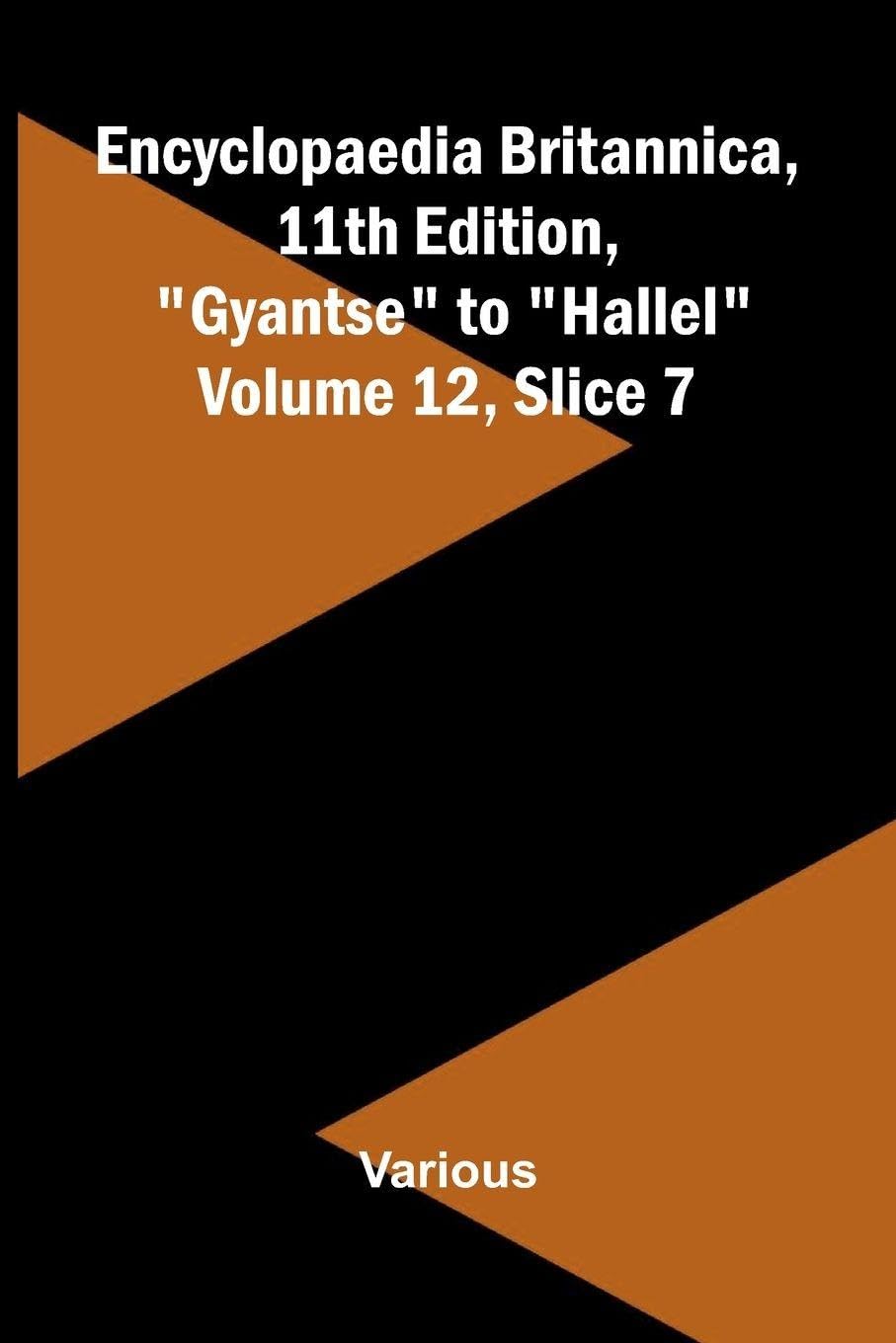 Encyclopaedia Britannica, 11th Edition, "Gyantse" to "Hallel" Volume 12, Slice 7 Politics & History