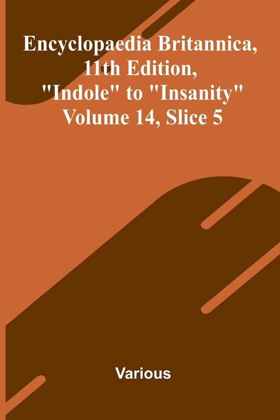 Encyclopaedia Britannica, 11th Edition, "Indole" to "Insanity" Volume 14, Slice 5 Business & Technology