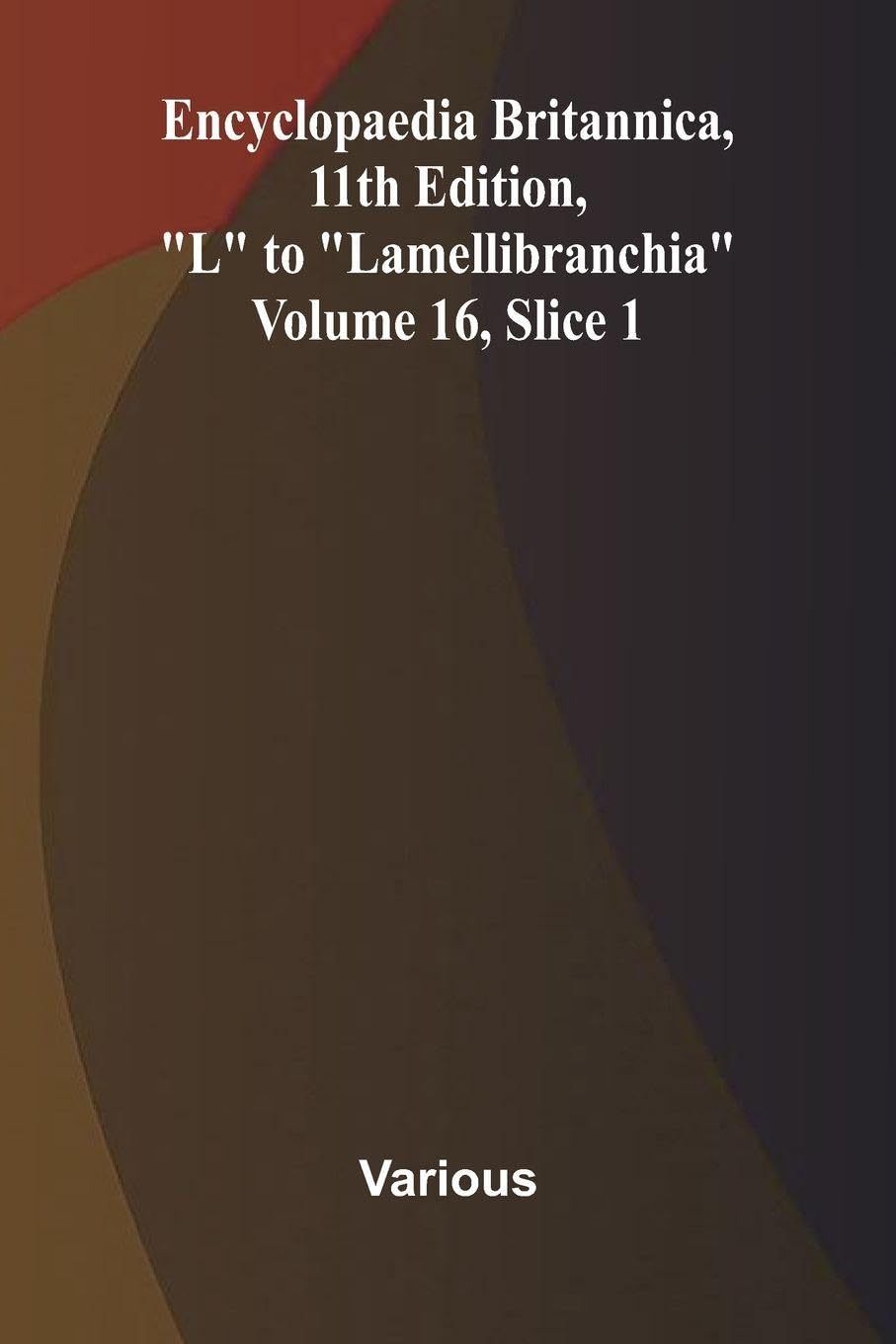 Encyclopaedia Britannica, 11th Edition, "L" to "Lamellibranchia" Volume 16, Slice 1 Politics & History