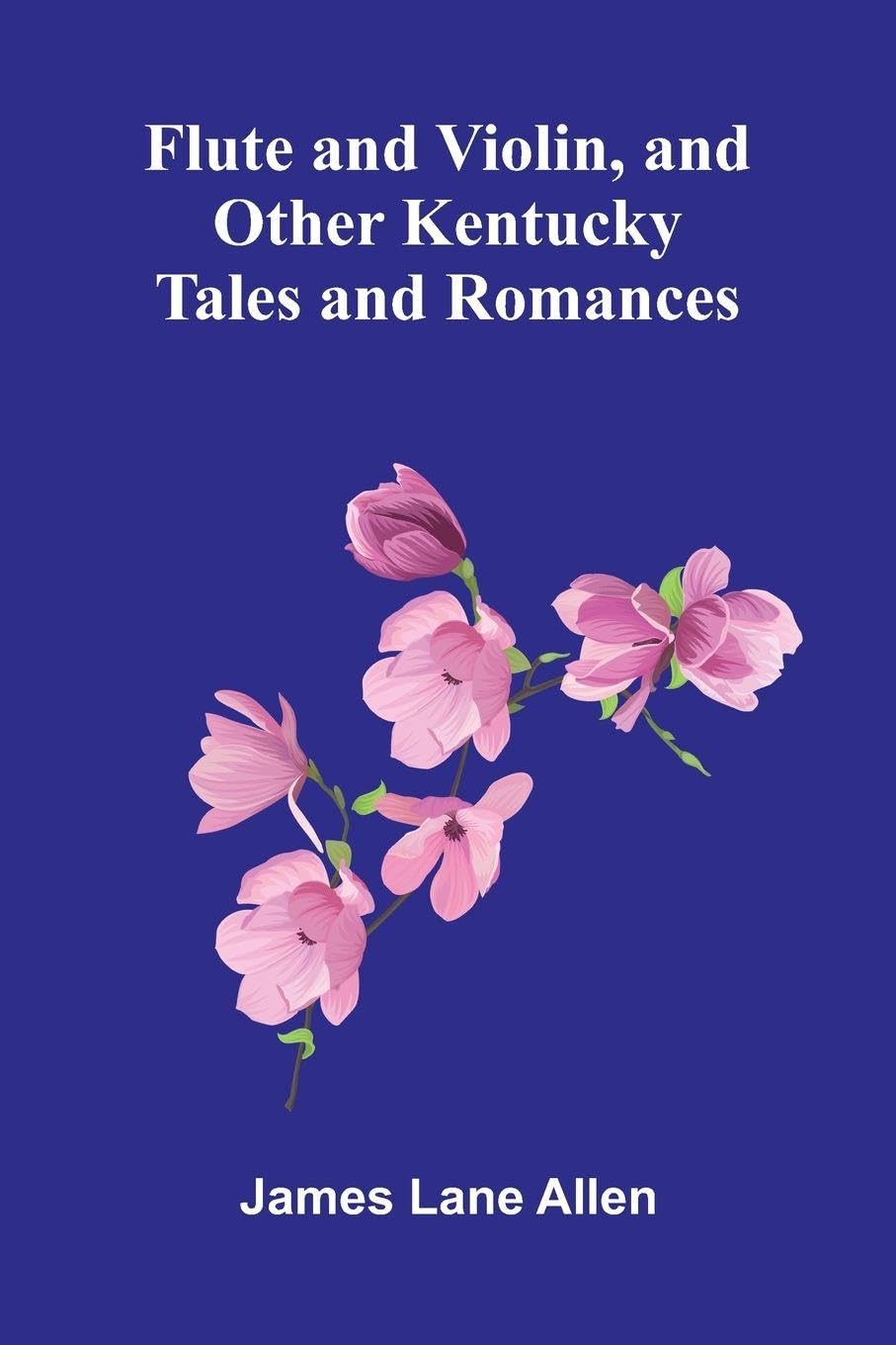 Flute and Violin, and Other Kentucky Tales and Romances Contemporary literature