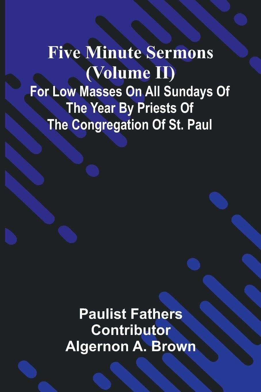 Five Minute Sermons (Volume II); For Low Masses on All Sundays of the Year by Priests of the Congregation of St. Paul Contemporary literature Books