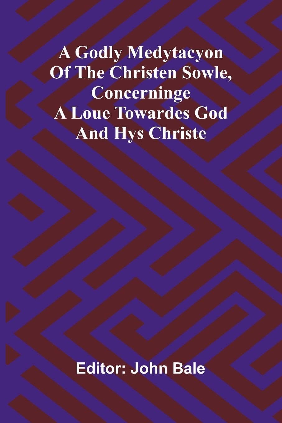 A godly medytacyon of the christen sowle, concerninge a loue towardes God and hys Christe Contemporary literature
