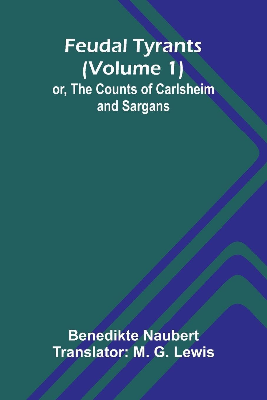 Feudal tyrants; or, The Counts of Carlsheim and Sargans (Volume 1) Politics & History