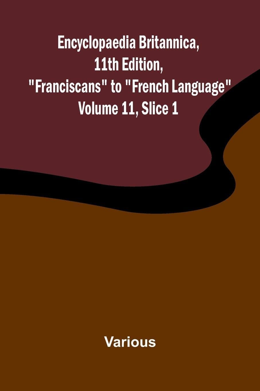 Encyclopaedia Britannica, 11th Edition, "Franciscans" to "French Language" Volume 11, Slice 1 Contemporary literature