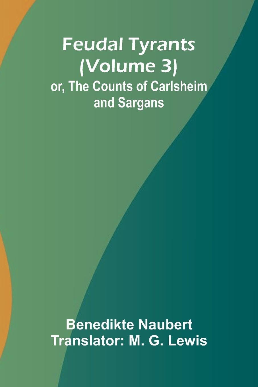 Feudal tyrants; or, The Counts of Carlsheim and Sargans (Volume 3) Classics