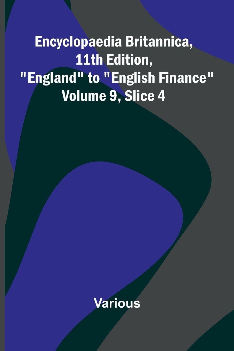 Encyclopaedia Britannica, 11th Edition, "England" to "English Finance" Volume 9, Slice 4 Contemporary literature