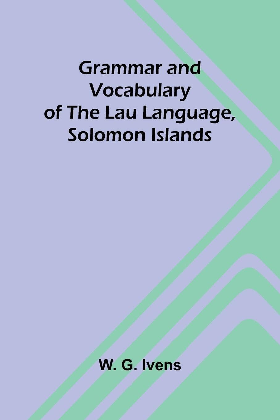 Grammar and Vocabulary of the Lau Language, Solomon Islands Social Sciences