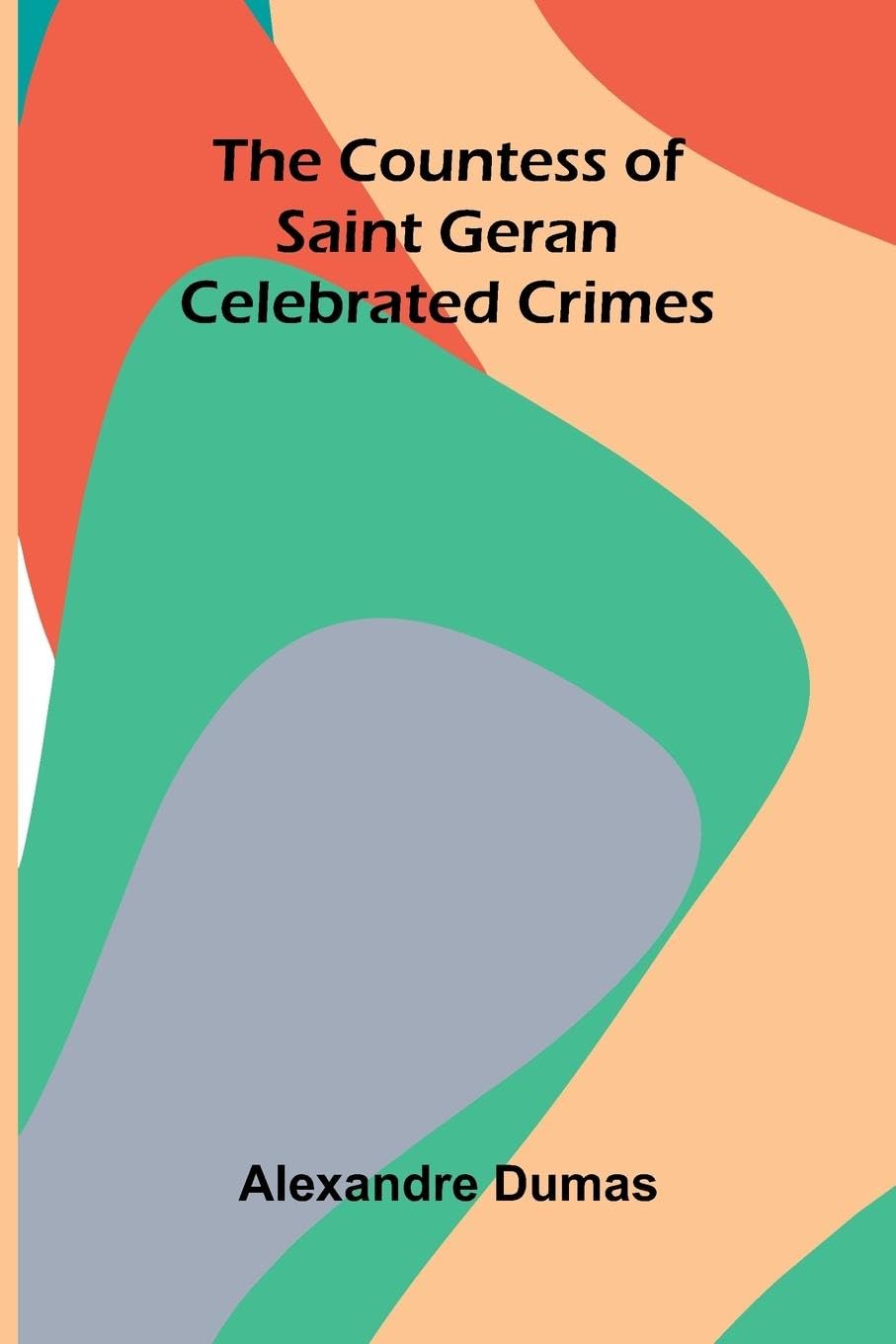 The Countess of Saint Geran; Celebrated Crimes Politics & History