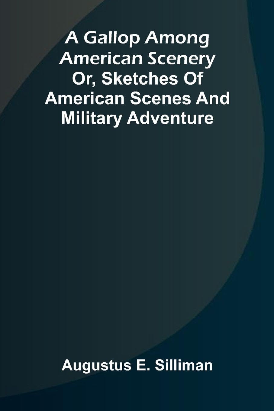 A Gallop Among American scenery; or, Sketches of American scenes and military adventure Politics & History