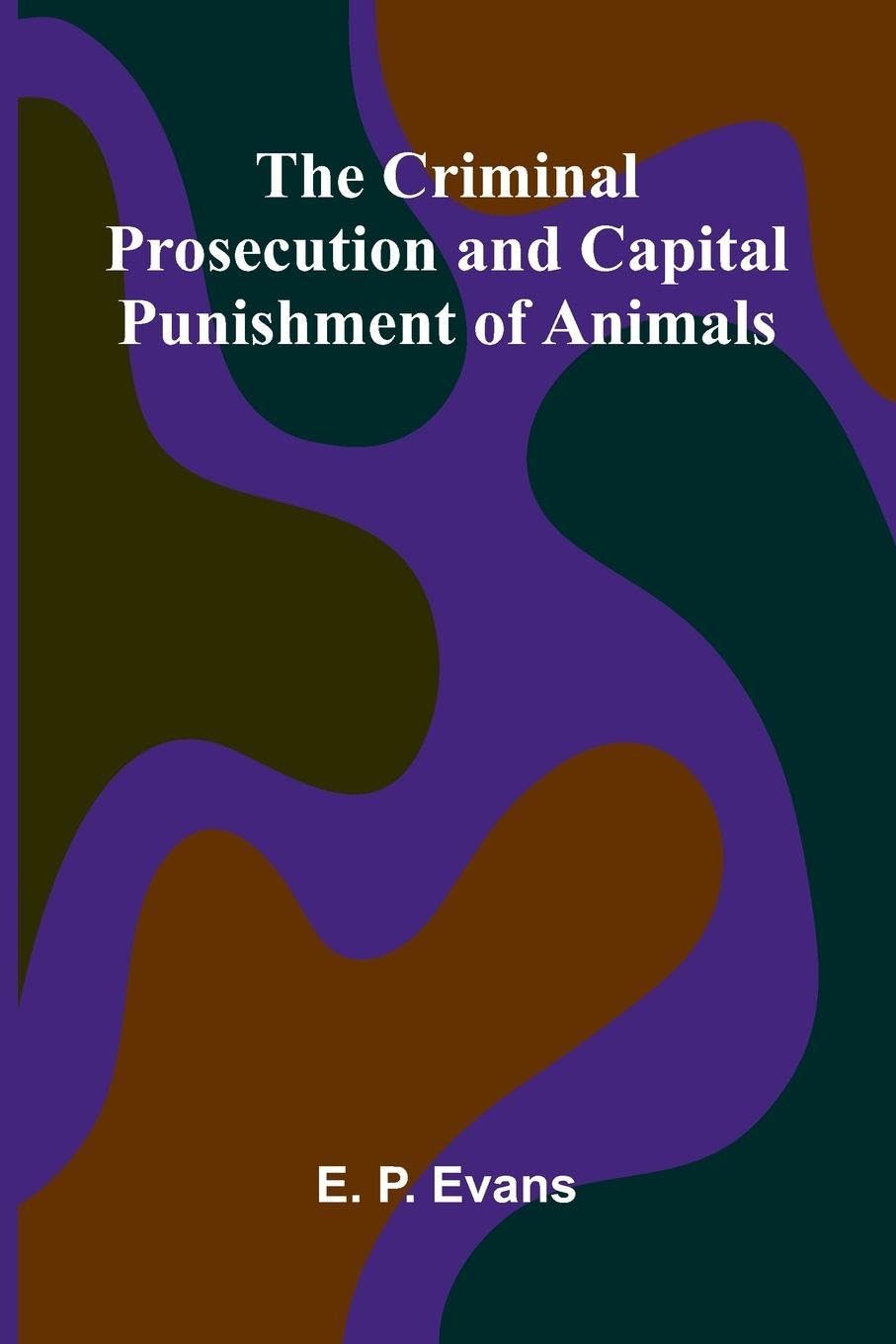 The Criminal Prosecution and Capital Punishment of Animals Contemporary literature
