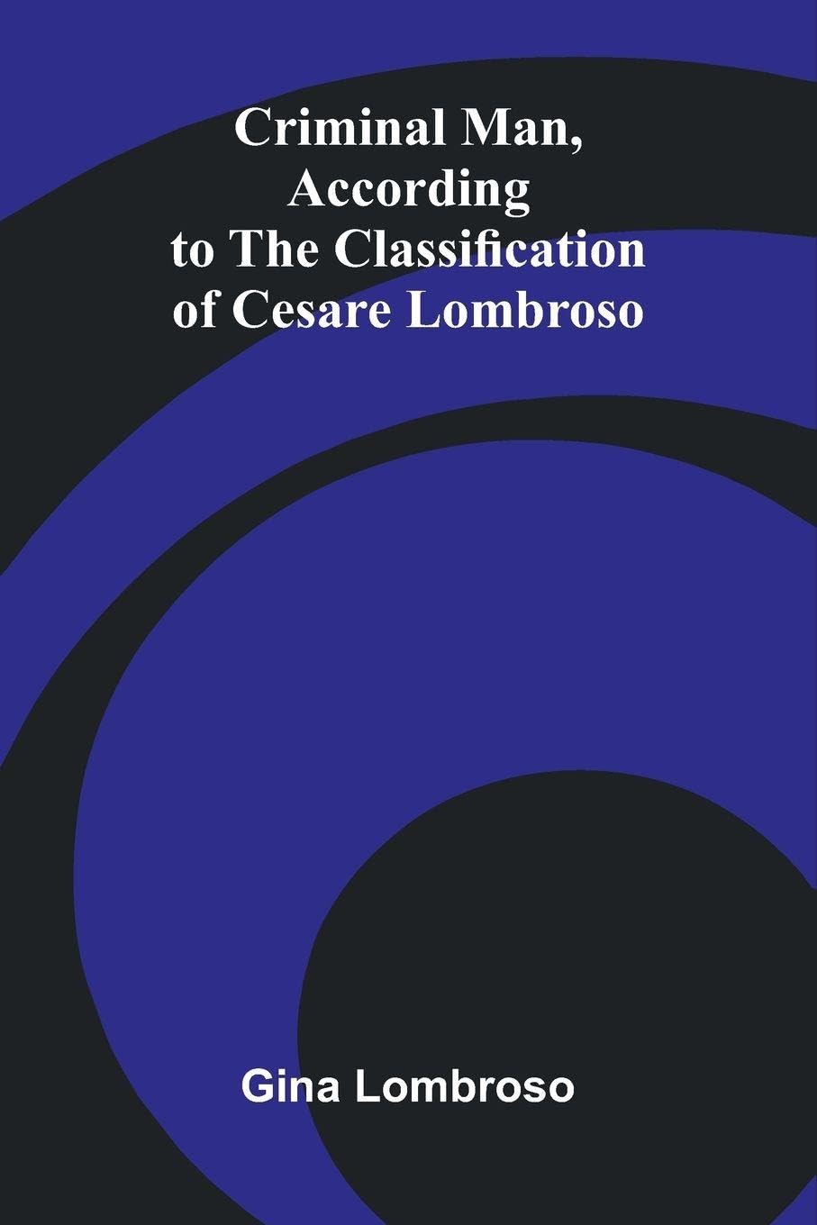Criminal Man, According to the Classification of Cesare Lombroso Law
