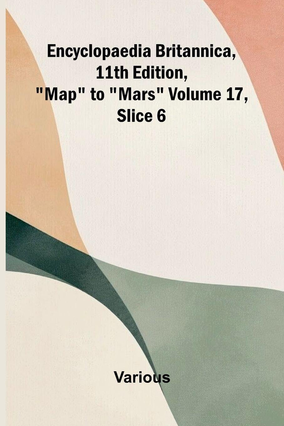 Encyclopaedia Britannica, 11th Edition, "Map" to "Mars" Volume 17, Slice 6 Business & Technology