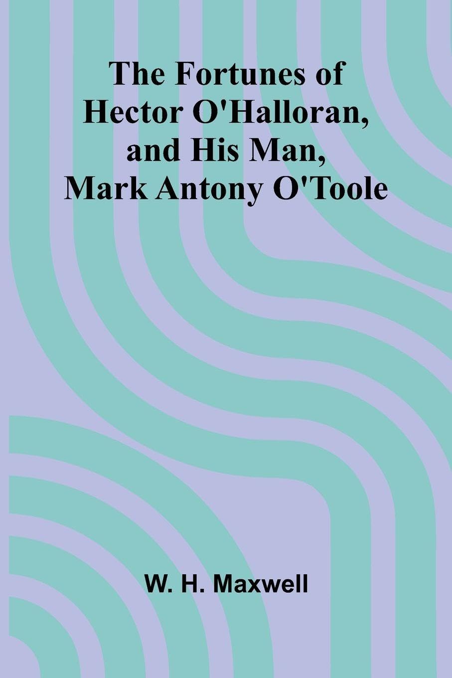 The Fortunes of Hector O'Halloran, and His Man, Mark Antony O'Toole Contemporary literature