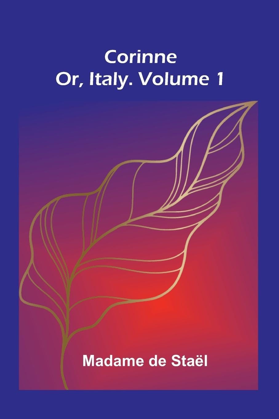 Corinne; Or, Italy. Volume 1 Politics & History