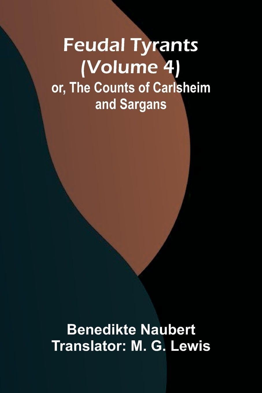Feudal tyrants; or, The Counts of Carlsheim and Sargans (Volume 4) Historical Fiction