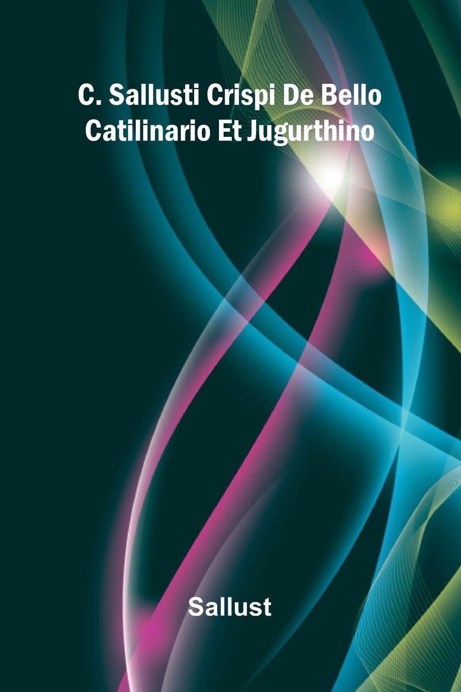C. Sallusti Crispi De Bello Catilinario Et Jugurthino Politics & History