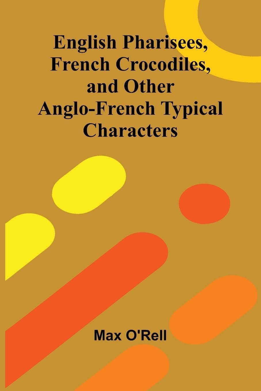 English Pharisees, French Crocodiles, and Other Anglo-French Typical Characters Politics & History