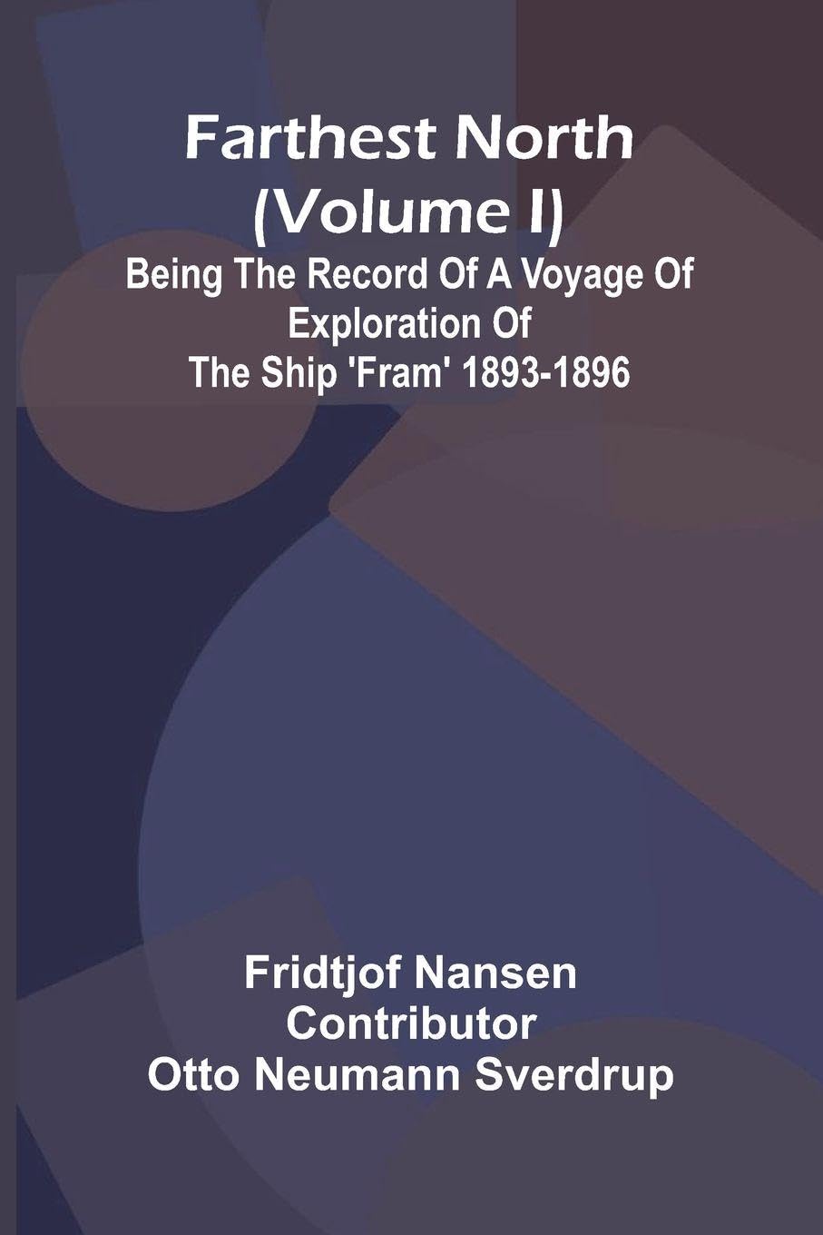 Farthest North (Volume I); Being the Record of a Voyage of Exploration of the Ship 'Fram' 1893-1896 Leisure, Home & Garden