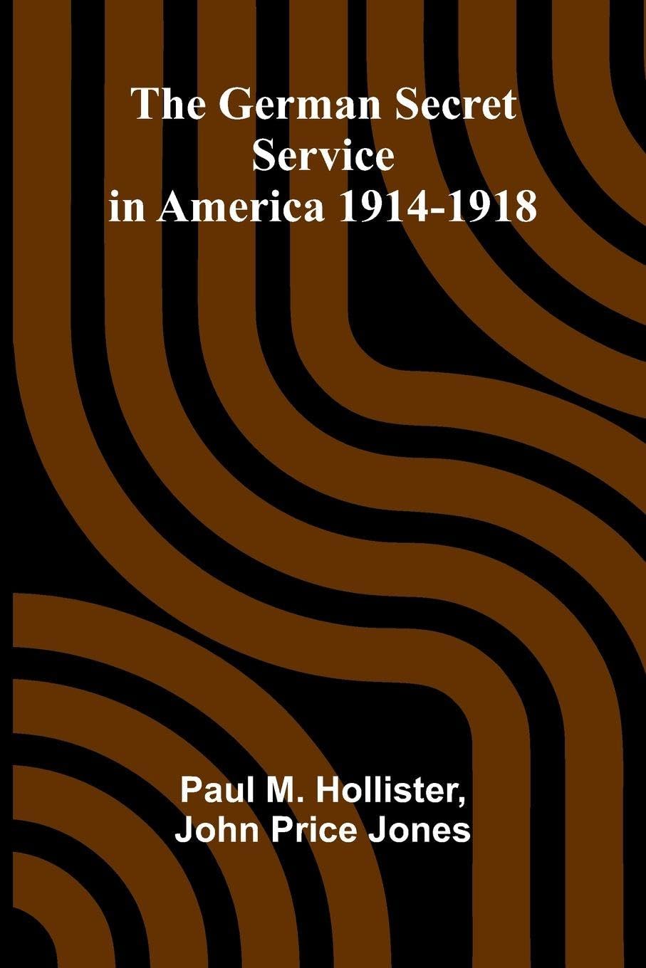 The German Secret Service in America 1914-1918 Politics & History