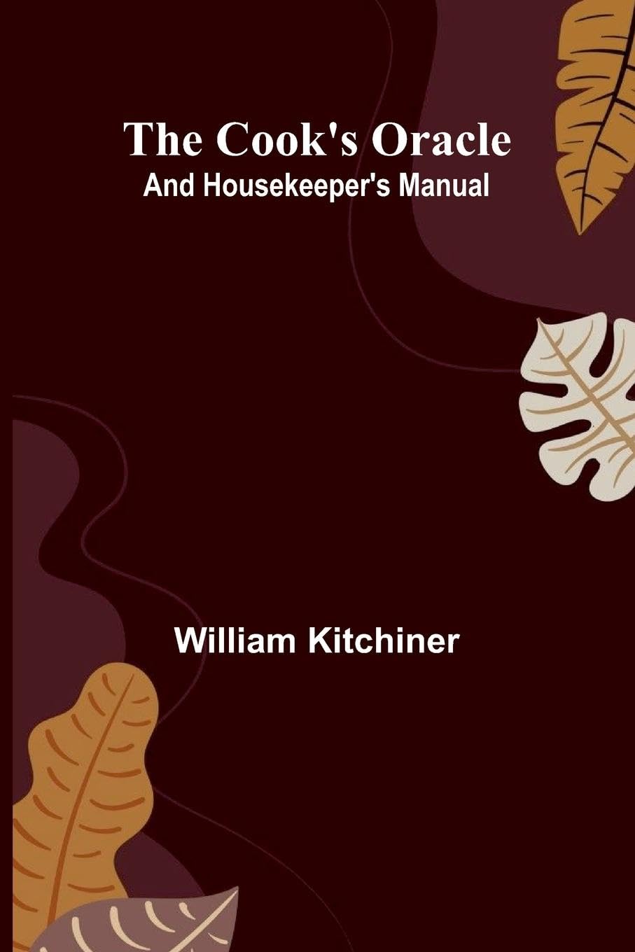 The Cook's Oracle; and Housekeeper's Manual Contemporary literature