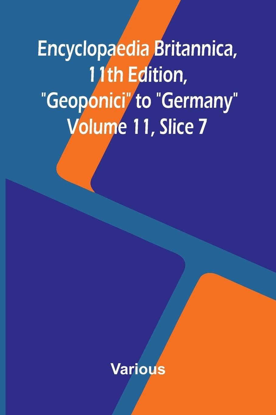 Encyclopaedia Britannica, 11th Edition, "Geoponici" to "Germany" Volume 11, Slice 7 Politics & History
