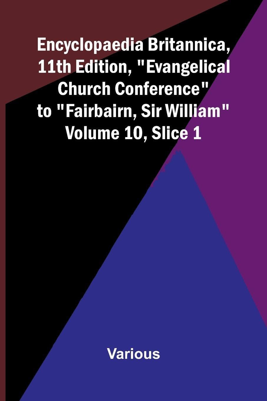 Encyclopaedia Britannica, 11th Edition, "Evangelical Church Conference" to "Fairbairn, Sir William" Volume 10, Slice 1 Contemporary literature