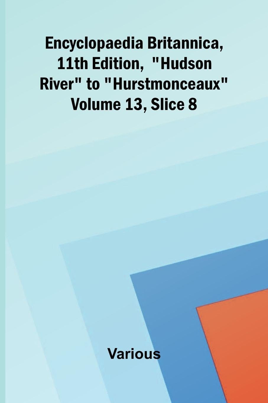 Encyclopaedia Britannica, 11th Edition, "Hudson River" to "Hurstmonceaux" Volume 13, Slice 8 Business, Finance & Career