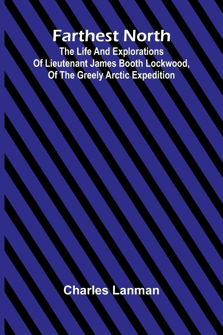 Farthest North; The Life and Explorations of Lieutenant James Booth Lockwood, of the Greely Arctic Expedition Contemporary literature Books
