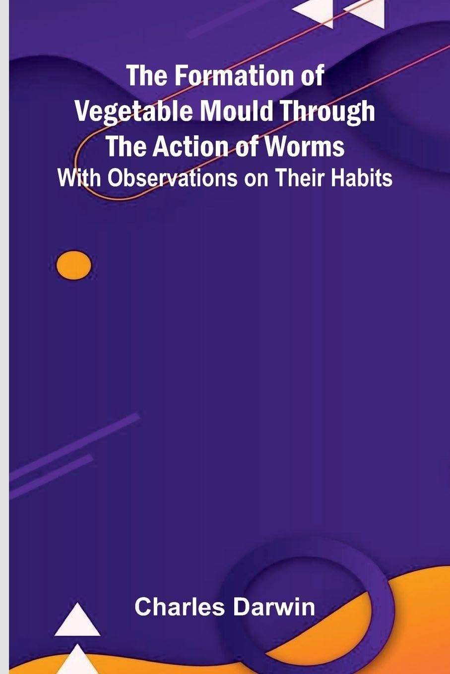 The Formation of Vegetable Mould Through the Action of Worms; With Observations on Their Habits Business & Technology