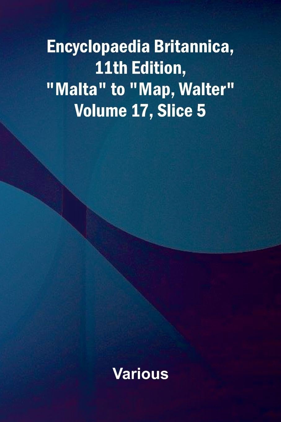 Encyclopaedia Britannica, 11th Edition, "Malta" to "Map, Walter" Volume 17, Slice 5 Contemporary literature