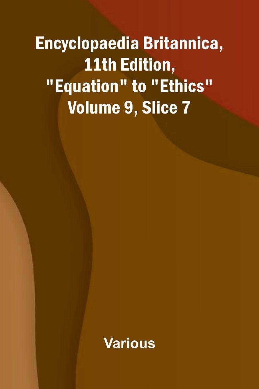 Encyclopaedia Britannica, 11th Edition, "Equation" to "Ethics" Volume 9, Slice 7 Politics & History