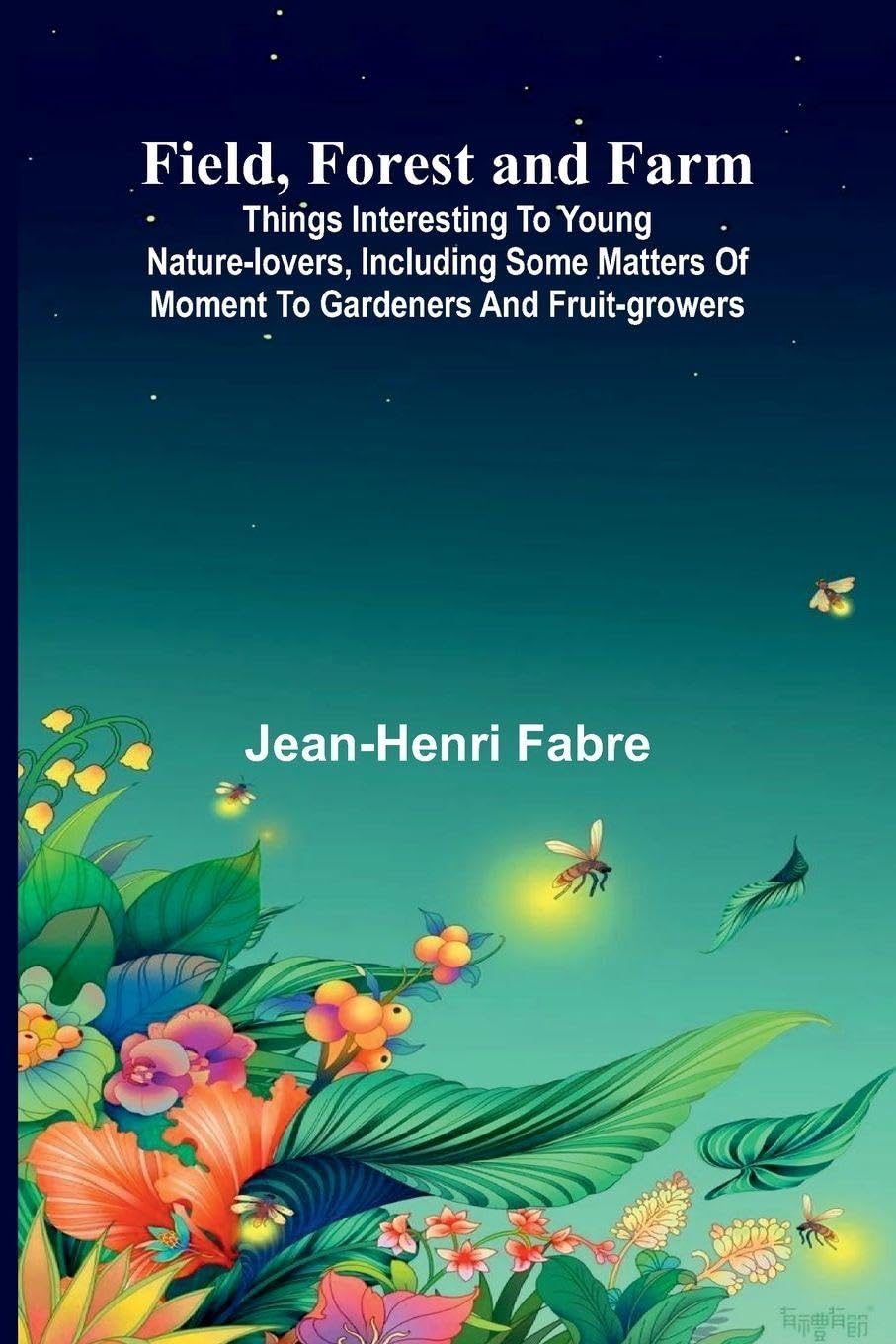 Field, Forest and Farm; Things interesting to young nature-lovers, including some matters of moment to gardeners and fruit-growers Natural Sciences