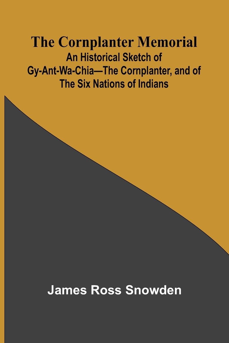 The Cornplanter Memorial; An Historical Sketch of Gy-ant-wa-chia The Cornplanter, and of the Six Nations of Indians. Contemporary literature Books