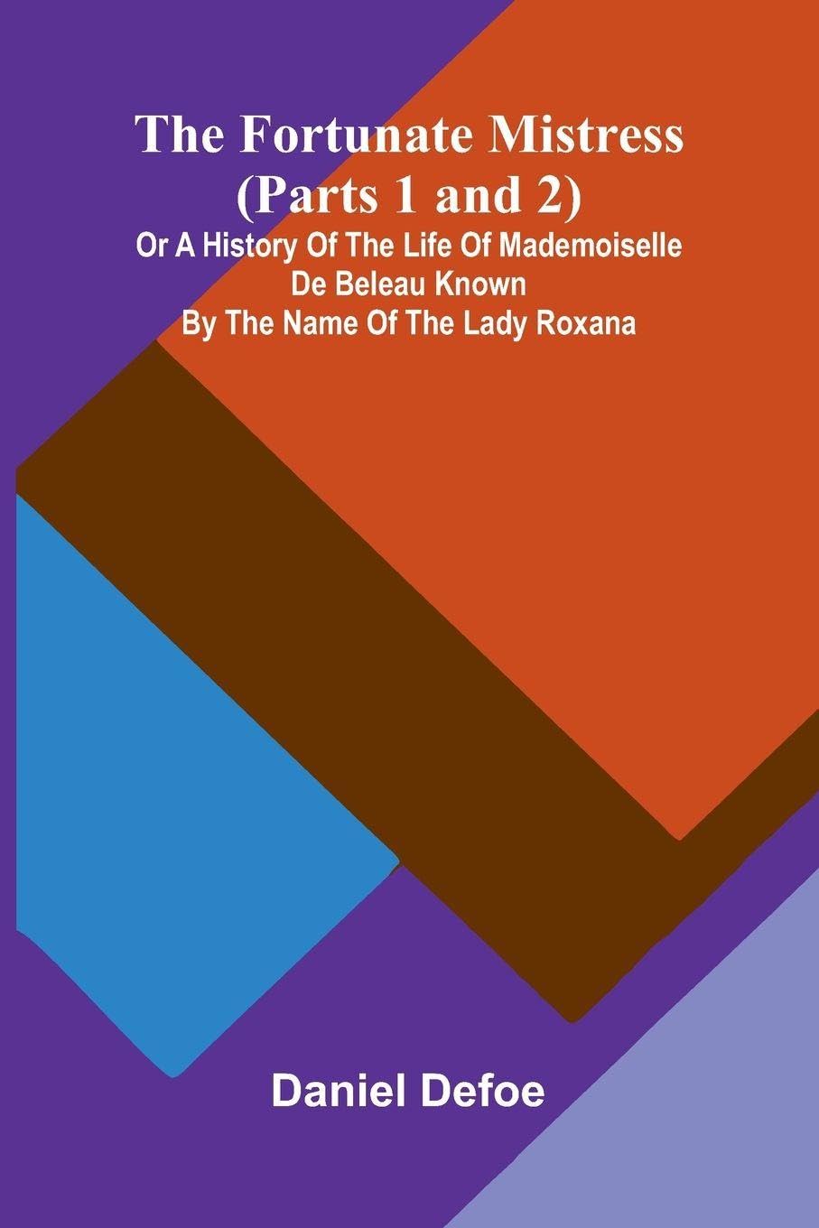 The Fortunate Mistress (Parts 1 and 2); or a History of the Life of Mademoiselle de Beleau Known by the Name of the Lady Roxana Art & Literature Books