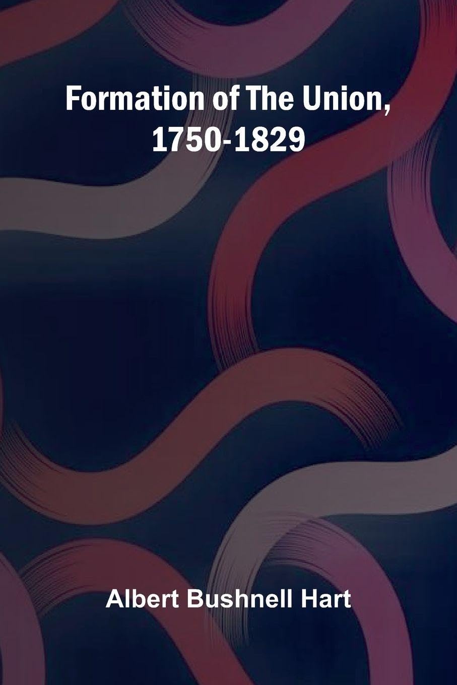 Formation of the Union, 1750-1829 Politics & History