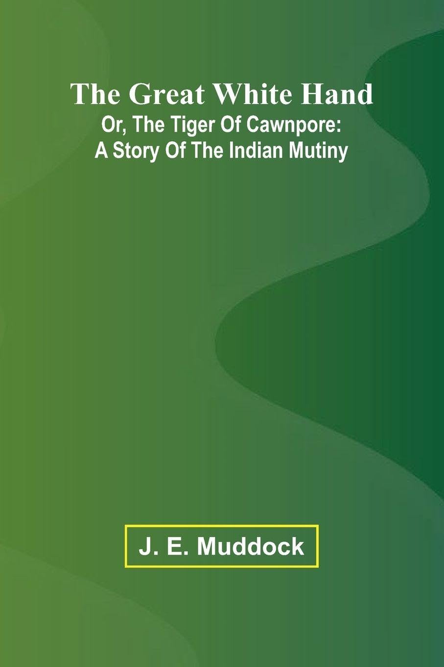 The Great White Hand; Or, The Tiger Of Cawnpore Contemporary literature