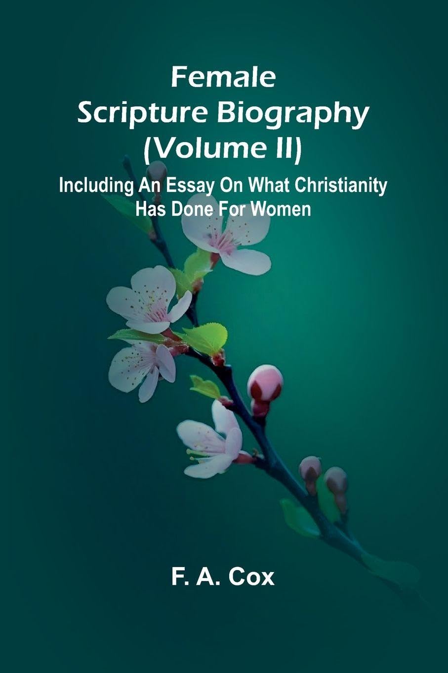 Female Scripture Biography (Volume II); Including an Essay on What Christianity Has Done for Women Contemporary literature