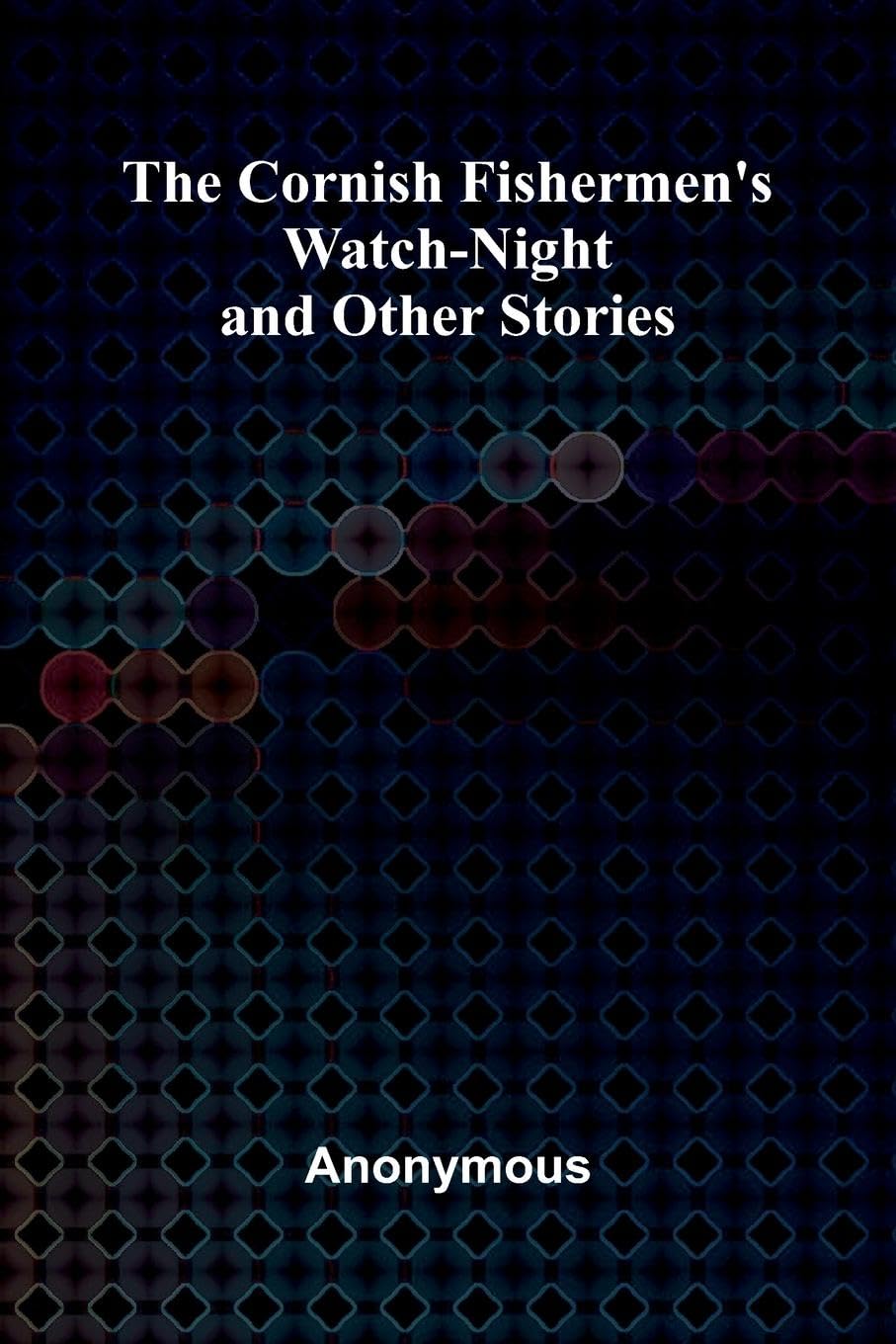 The Cornish Fishermen's Watch-Night, and Other Stories Historical Fiction
