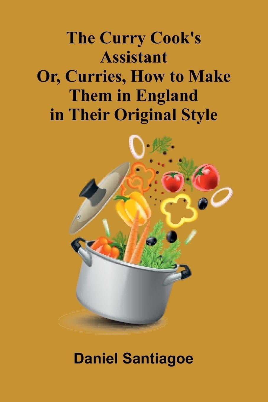 The Curry Cook's Assistant; Or, Curries, How to Make Them in England in Their Original Style Contemporary literature