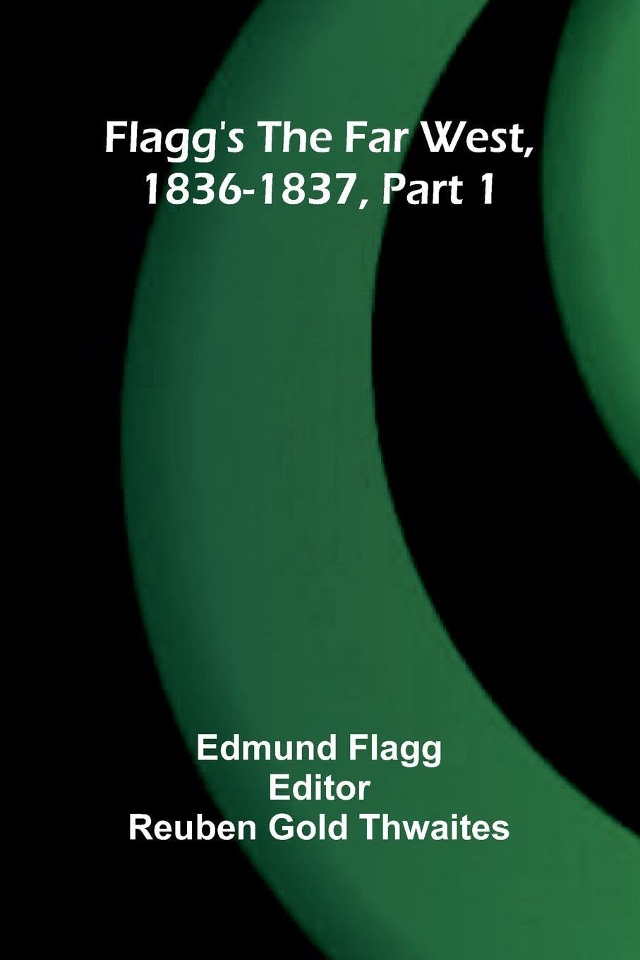 Flagg's The Far West, 1836-1837, part 1 Politics & History