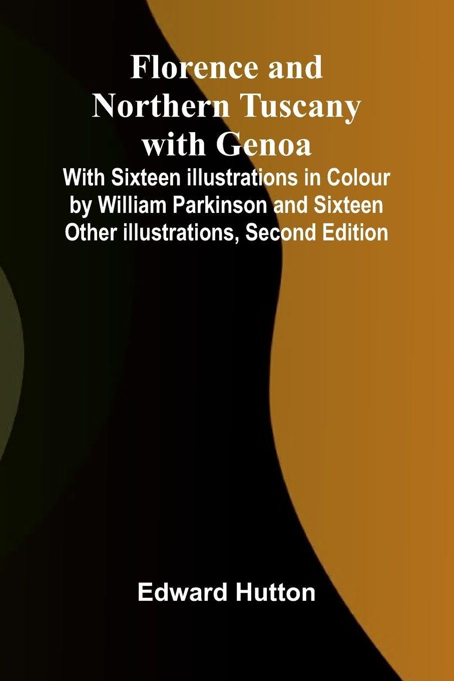 Florence and Northern Tuscany with Genoa; With Sixteen Illustrations in Colour by William Parkinson and Sixteen Other Illustrations, Second Edition Leisure, Home & Garden