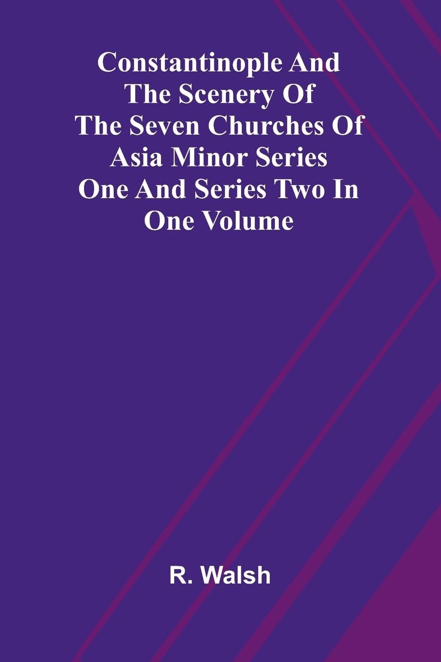 Constantinople and the Scenery of the Seven Churches of Asia Minor Series One and Series Two in one Volume Contemporary literature