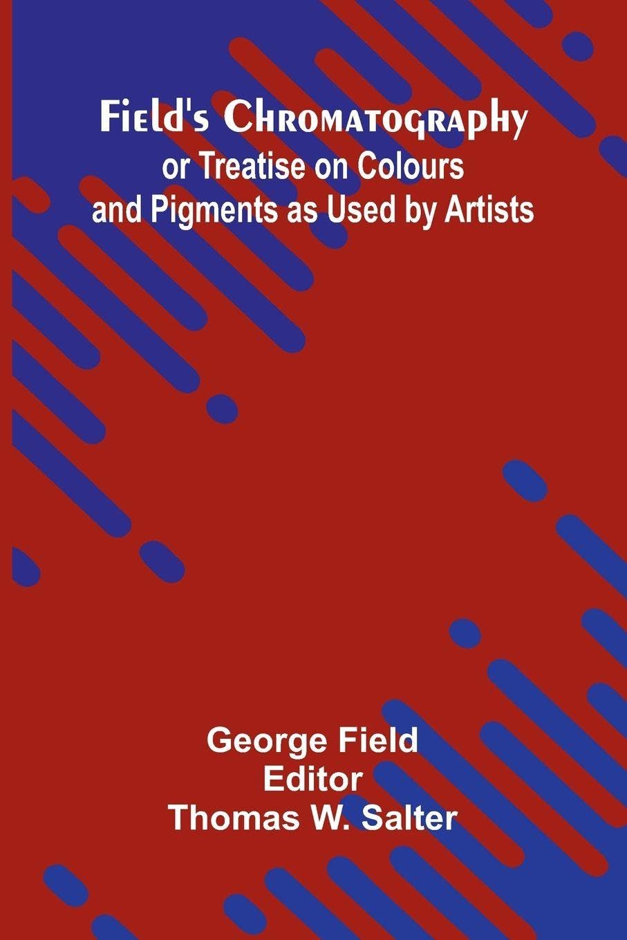 Field's Chromatography; or Treatise on Colours and Pigments as Used by Artists Contemporary literature