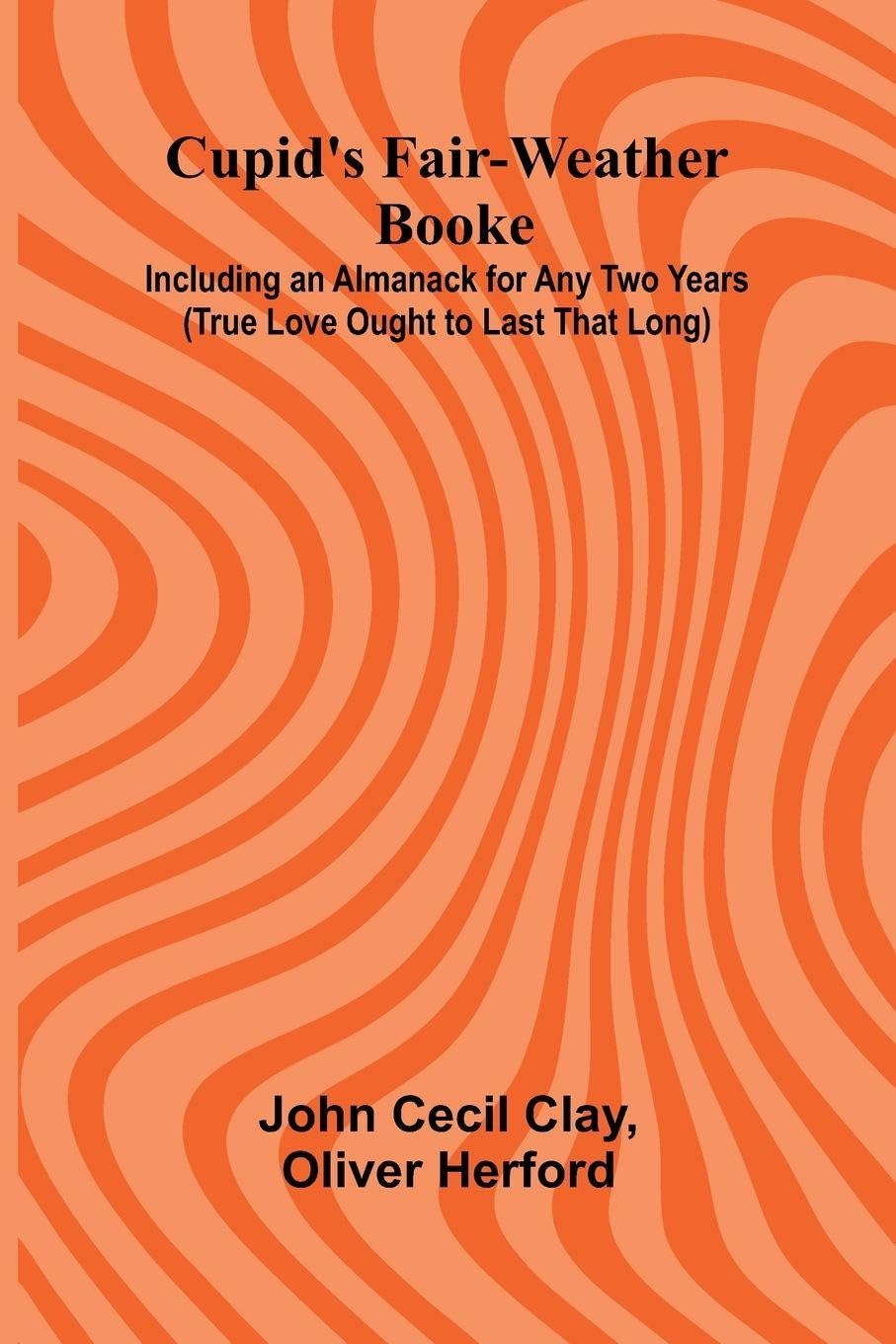 Cupid's Fair-Weather Booke; Including an Almanack for Any Two Years (True Love Ought to Last That Long) Contemporary literature