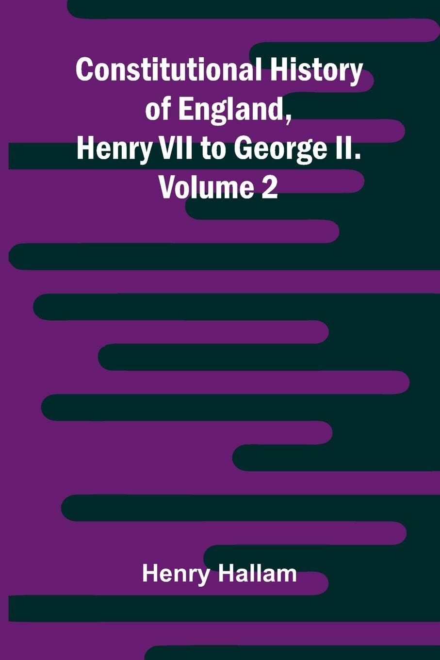 Constitutional History of England, Henry VII to George II. Volume 2 Contemporary literature