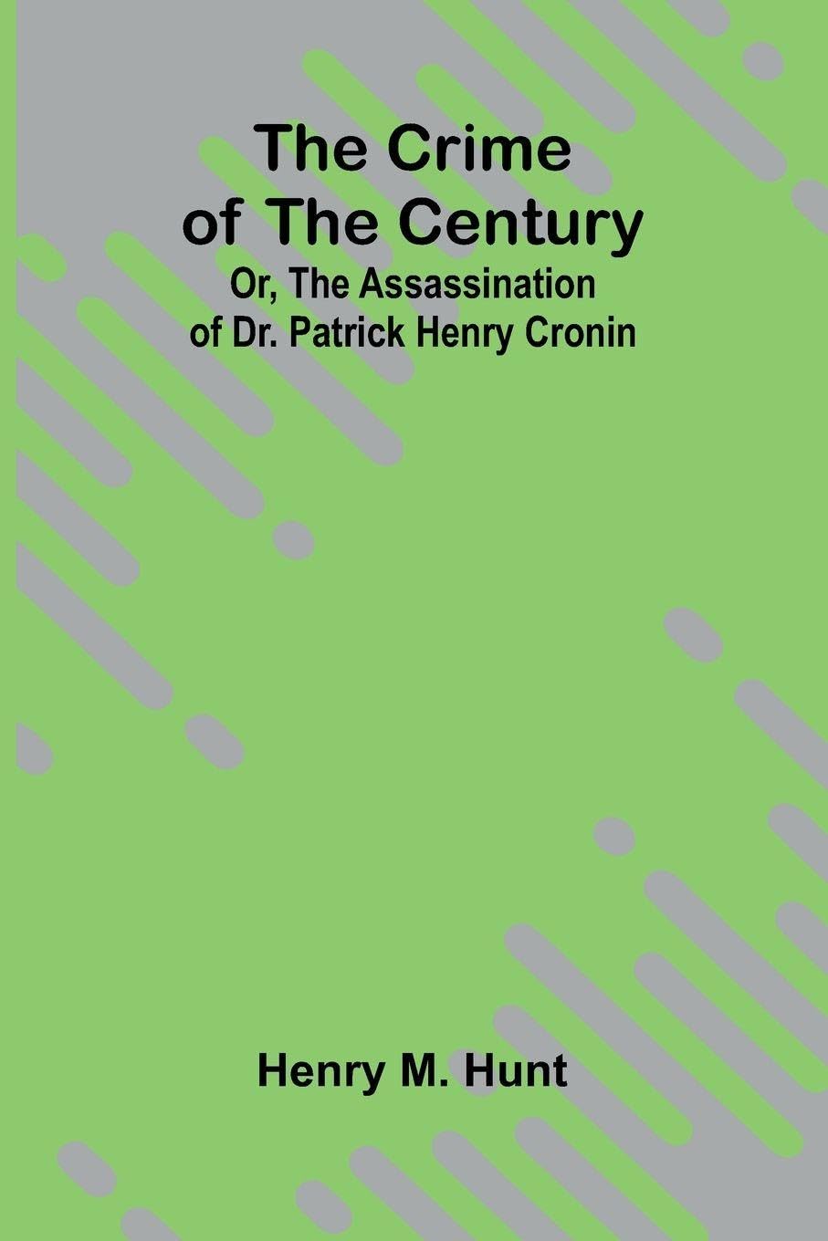 The Crime of the Century; Or, The Assassination of Dr. Patrick Henry Cronin Contemporary literature