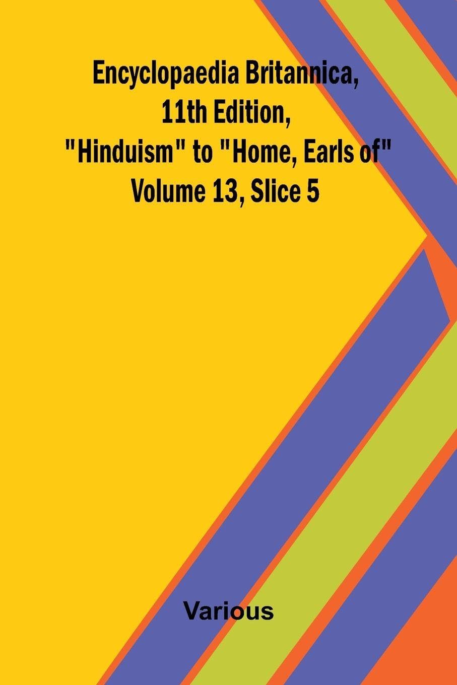 Encyclopaedia Britannica, 11th Edition, "Hinduism" to "Home, Earls of" Volume 13, Slice 5 Contemporary literature